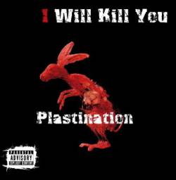 I Will Kill You : Plastination